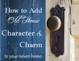 How to Add Old House Character and Charm to your Newer Home